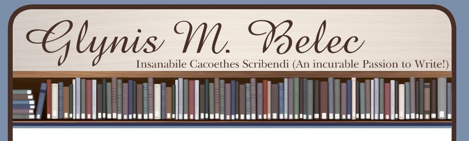 Glynis M. Belec   - Insanabile Cacoethes Scribendi (An incurable Passion to Write!)